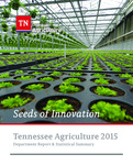 Seeds of Innovation, Tennessee Agriculture 2015 Department Report & Statistical Summary