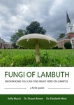 Fungi of Lambuth: A Field Guide by Kelly Maust, Shawn P. Brown, and Elizabeth Weston